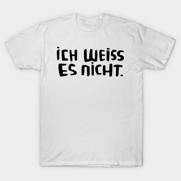 idk I don't know, German, Ich weiss es nicht T-Shirt by badlydrawnbabe